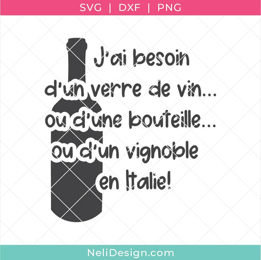 Image illustrant le fichier de découpe SVG en français sur le vin "J'ai besoin d'un verre de vin... ou d'une bouteille... ou d'un vignoble en Italie!" pour utiliser avec votre Cricut