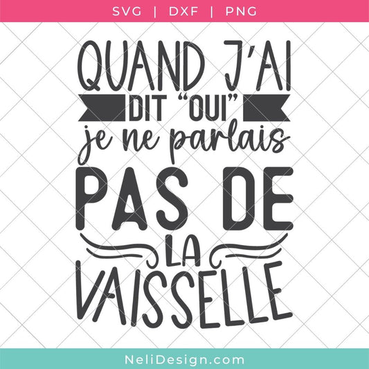 Image du fichier SVG de la citation drôle en français pour votre Cricut : Quand j'ai dit oui, je ne parlais pas de la vaisselle