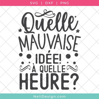 Image du fichier SVG de la citation drôle en français pour votre Cricut : Quelle mauvaise idée à quelle heure?