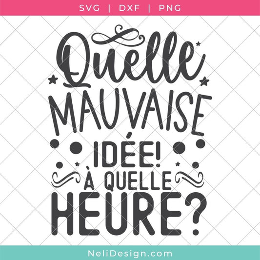 Image du fichier SVG de la citation drôle en français pour votre Cricut : Quelle mauvaise idée, à quelle heure?